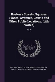 Paperback Boston's Streets, Squares, Places, Avenues, Courts and Other Public Locations. (title Varies): 1916 Book