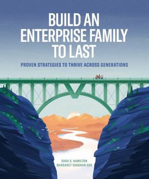 Build an Enterprise Family to Last: Proven Strategies to Thrive Across Generations