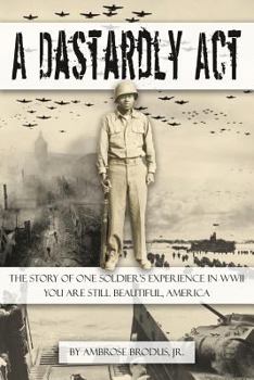 Paperback A Dastardly Act: The Story of One Soldier's Experience in WWII: You Are Still Beautiful, America Book