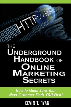 Paperback The Underground Handbook of Online Marketing Secrets: How to Make Sure Your Next Customer Finds YOU First! Book