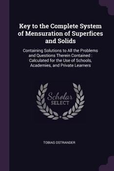 Paperback Key to the Complete System of Mensuration of Superfices and Solids: Containing Solutions to All the Problems and Questions Therein Contained: Calculat Book