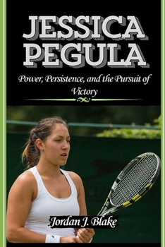 JESSICA PEGULA: Power, Persistence, and the Pursuit of Victory