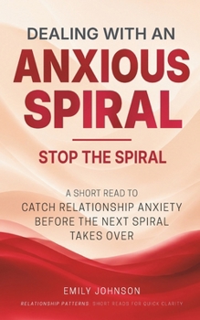Paperback Dealing With An Anxious Spiral: A Short Read to Catch Relationship Anxiety Before the Next Spiral Takes Over Book
