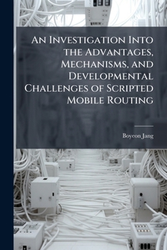 Paperback An Investigation Into the Advantages, Mechanisms, and Developmental Challenges of Scripted Mobile Routing Book