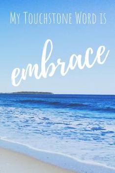 My Touchstone Word Is Embrace: Word of the Year Journal with Prompts