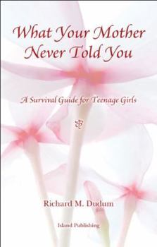 Paperback What Your Mother Never Told You: A Teenage Girls Survival Guide Book