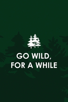 Go wild, For A While: All Purpose 6x9 Blank Lined Notebook Journal Way Better Than A Card Trendy Unique Gift Green Pine Hiking