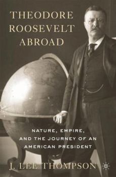 Paperback Theodore Roosevelt Abroad: Nature, Empire, and the Journey of an American President Book