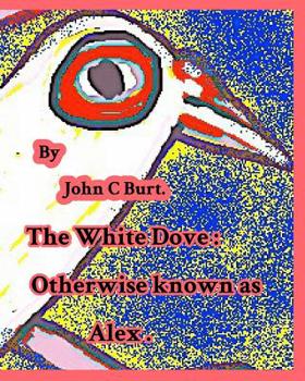 Paperback The White Dove: Otherwise Known as Alex. Book