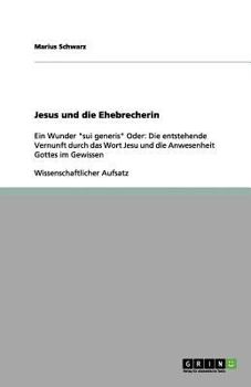 Paperback Jesus und die Ehebrecherin: Ein Wunder "sui generis" Oder: Die entstehende Vernunft durch das Wort Jesu und die Anwesenheit Gottes im Gewissen [German] Book