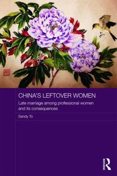 Hardcover China's Leftover Women: Late Marriage among Professional Women and its Consequences Book