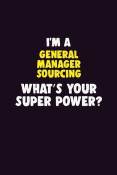 Paperback I Am A General Manager Sourcing, What's Your Super Power?: 6X9 120 pages Career Notebook Unlined Writing Journal Book