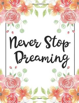 Never Stop Dreaming: 100 Pages College Ruled 8.5 X 11 Notebook - 1 Subject - Flower Chic - For Students, Teachers, Ta's, Note Taking, High School, College