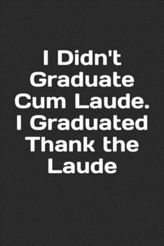 Paperback I Didn't Graduate Cum Laude. I Graduated Thank the Laude: Lined Notebook, Journal Gift, 6x9, 110 Pages, Soft Cover, Matte Finish Book