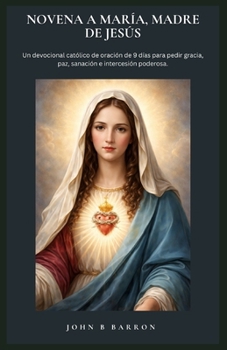 Paperback Novena a María, Madre de Jesús: Un devocional católico de oración de 9 días para pedir gracia, paz, sanación e intercesión poderosa. (Spanish Edition) [Spanish] Book