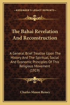 Paperback The Bahai Revelation And Reconstruction: A General Brief Treatise Upon The History And The Spiritual, Social And Economic Principles Of This Religious Book