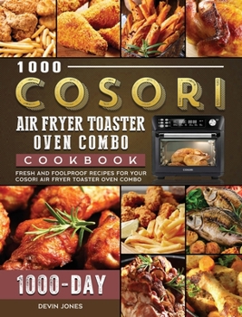 Hardcover 1000 COSORI Air Fryer Toaster Oven Combo Cookbook: 1000 Days Fresh and Foolproof Recipes for Your COSORI Air Fryer Toaster Oven Combo Book