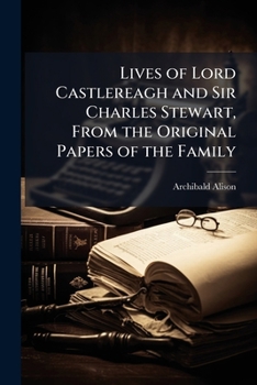 Paperback Lives of Lord Castlereagh and Sir Charles Stewart, From the Original Papers of the Family Book