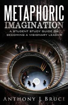 Paperback Metaphoric Imagination: A Student Study Guide on Becoming a Visionary Leader Book