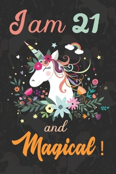 I am 21 and Magical: Cute Unicorn Journal and Happy Birthday Notebook/Diary, Cute Unicorn Birthday Gift for 21th Birthday for beautiful girl.