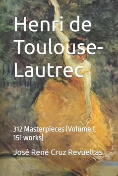 Paperback Henri de Toulouse-Lautrec: 312 Masterpieces (Volume I, 151 works) Book