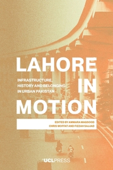 Hardcover Lahore in Motion: Infrastructure, History and Belonging in Urban Pakistan Book