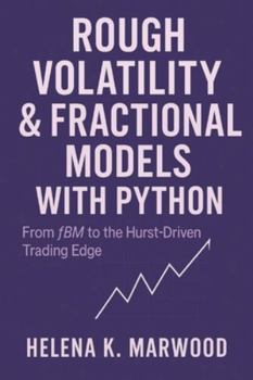Paperback Rough Volatility & Fractional Models with Python: From fBM to the Hurst-Driven Trading Edge: Modeling Volatility Roughness, Extracting Fractional Sign Book