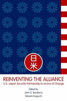 Reinventing the Alliance: US - Japan Security Partnership in an Era of Change