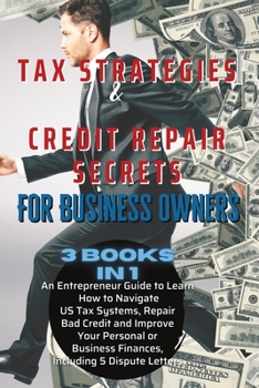 Tax Strategies & Credit Repair Tax Strategies & Credit Repair Secrets For Business Owners: 3 BOOKS IN 1: An Entrepreneur Guide to Learn How to ... Finances, Including 5 Dispute Letters