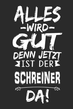 Alles wird gut denn jetzt ist der Schreiner da: Notizbuch mit 110 Seiten (German Edition)
