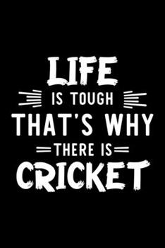 Life Is Tough That's Why There Is Cricket: Cricket Lover Journal | Great Christmas & Birthday Gift Idea for Cricket Fan | Cricket Theme Notebook | Cricket Fan Diary | 100 pages 6x9 inches