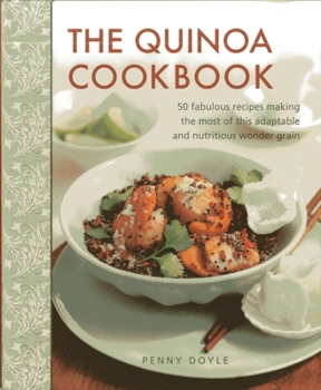 Hardcover The Quinoa Cookbook: 50 Fabulous Recipes Making the Most of This Adaptable and Nutritious Wonder Grain Book