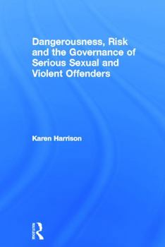 Hardcover Dangerousness, Risk and the Governance of Serious Sexual and Violent Offenders Book