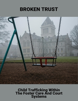 Paperback Broken Trust: Child Trafficking Within The Foster Care And Court Systems Book
