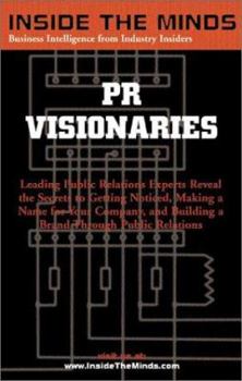 PR Visionaries: CEOs from Ketchum, Porter Novelli, Brodeur Worldwide & More on Successful Public Relations Campaigns (Inside the Minds)