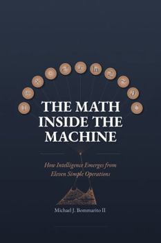 Paperback The Math Inside the Machine: How Intelligence Emerges from Eleven Simple Operations Book