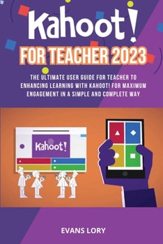 Paperback Kahoot! For Teacher 2023: The Ultimate User Guide for Teacher to Enhancing Learning with Kahoot! for Maximum Engagement in a Simple and Complete Book