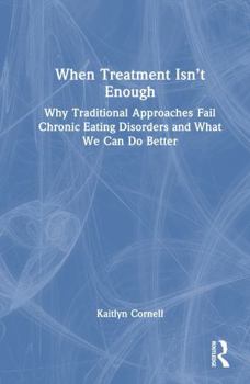 Hardcover When Treatment Isn't Enough: Why Traditional Approaches Fail Chronic Eating Disorders and What We Can Do Better Book