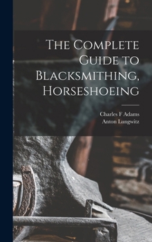 Hardcover The Complete Guide to Blacksmithing, Horseshoeing Book