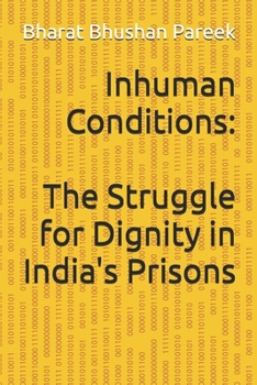 Paperback Inhuman Conditions: The Struggle for Dignity in India's Prisons: Indian Prisons and Prisoners Book