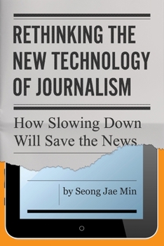 Hardcover Rethinking the New Technology of Journalism: How Slowing Down Will Save the News Book