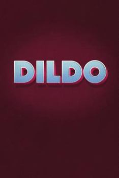 Dildo: Sarcastic Journal for Women and Men with 100 Blank Lines Pages, 6x9 Funny Diary, Unique Composition Book, Gag Gift