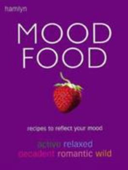 Hardcover Mood Food: Recipes to Reflect Your Mood Active*Relaxed*Decadent* Book