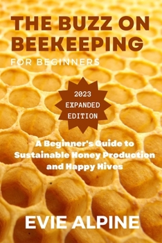 Paperback The Buzz on Beekeeping: A Beginner's Guide to Sustainable Honey Production and Happy Hives Book