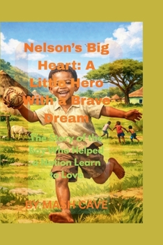 Nelson’s Big Heart: A Little Hero With a Brave Dream: The Story of the Boy Who Helped a Nation Learn to Love