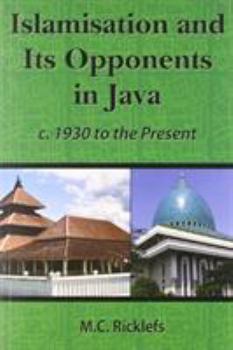 Paperback Islamisation and Its Opponents in Java: A Political, Social, Cultural and Religious History, C. 1930 to the Present Book