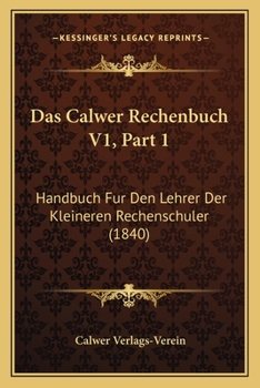 Paperback Das Calwer Rechenbuch V1, Part 1: Handbuch Fur Den Lehrer Der Kleineren Rechenschuler (1840) [German] Book