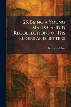25. Being a Young Man's Candid Recollections of His Elders and Betters