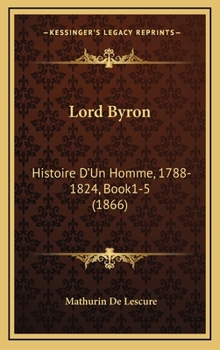 Lord Byron: Histoire D'Un Homme, 1788-1824, Book1-5 (1866)