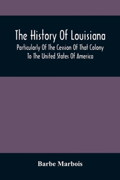 Paperback The History Of Louisiana, Particularly Of The Cession Of That Colony To The United States Of America; With An Introductory Essay On The Constitution A Book